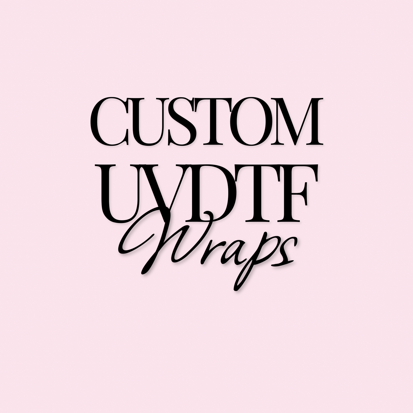 Custom UVDTF Wraps